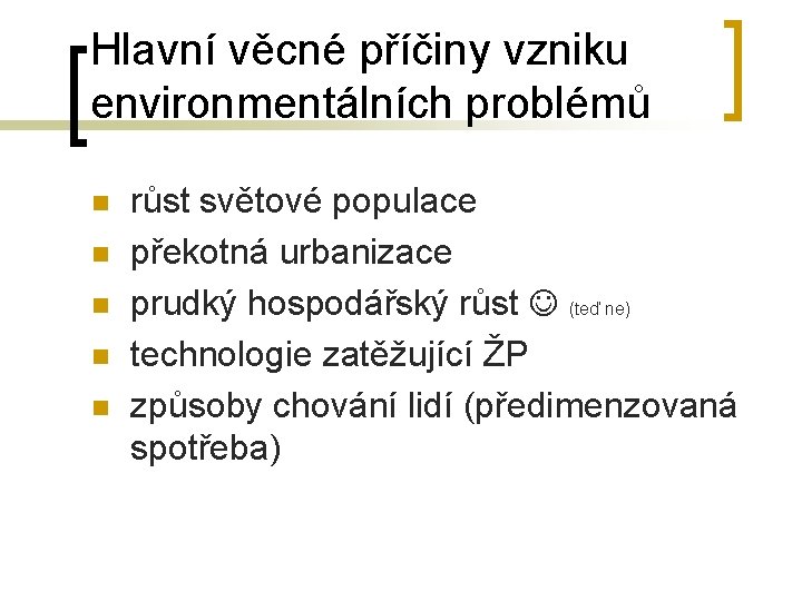 Hlavní věcné příčiny vzniku environmentálních problémů n n n růst světové populace překotná urbanizace