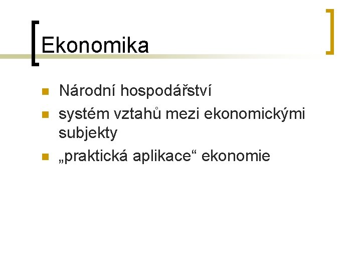 Ekonomika n n n Národní hospodářství systém vztahů mezi ekonomickými subjekty „praktická aplikace“ ekonomie
