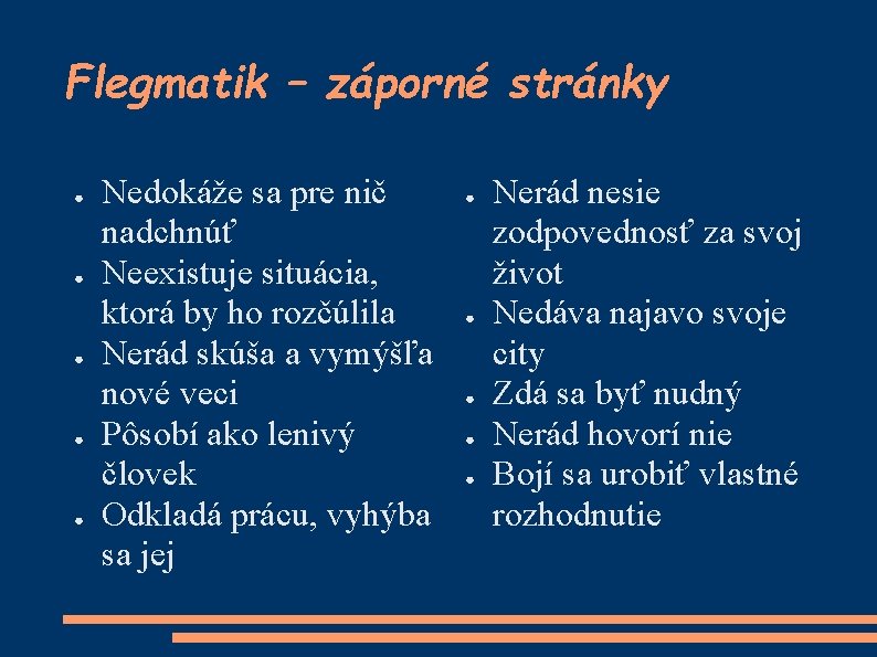 Flegmatik – záporné stránky ● ● ● Nedokáže sa pre nič nadchnúť Neexistuje situácia,
