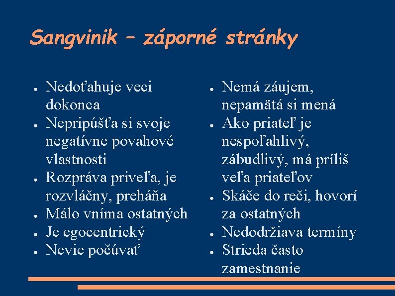 Sangvinik – záporné stránky ● ● ● Nedoťahuje veci dokonca Nepripúšťa si svoje negatívne