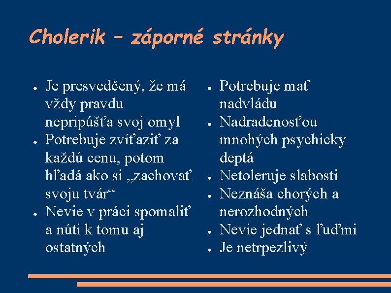 Cholerik – záporné stránky ● ● ● Je presvedčený, že má vždy pravdu nepripúšťa
