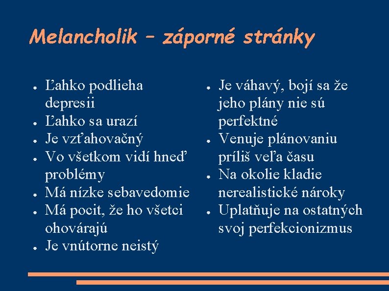 Melancholik – záporné stránky ● ● ● ● Ľahko podlieha depresii Ľahko sa urazí