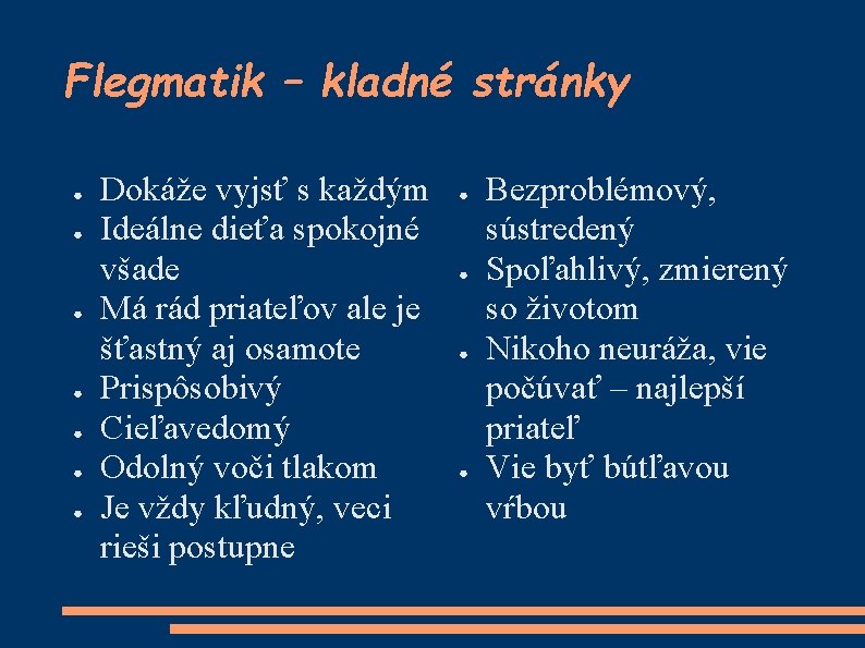 Flegmatik – kladné stránky ● ● ● ● Dokáže vyjsť s každým Ideálne dieťa