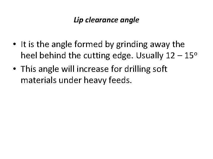 Lip clearance angle • It is the angle formed by grinding away the heel Lip clearance angle • It is the angle formed by grinding away the heel