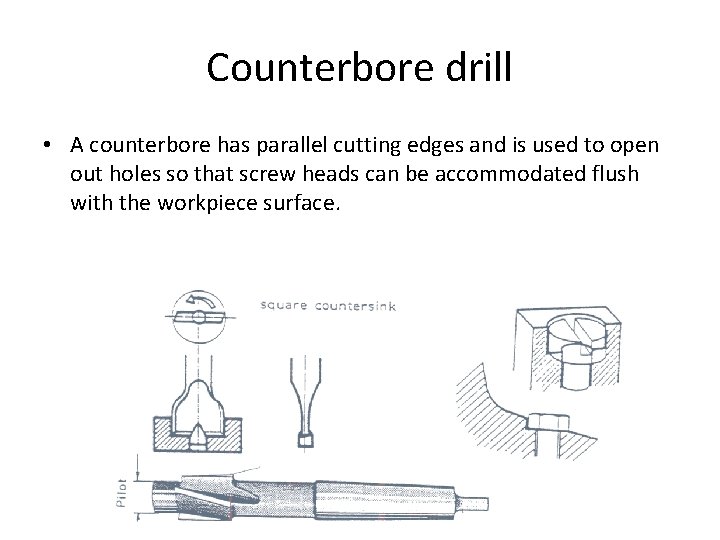 Counterbore drill • A counterbore has parallel cutting edges and is used to open Counterbore drill • A counterbore has parallel cutting edges and is used to open