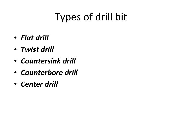 Types of drill bit • • • Flat drill Twist drill Countersink drill Counterbore Types of drill bit • • • Flat drill Twist drill Countersink drill Counterbore
