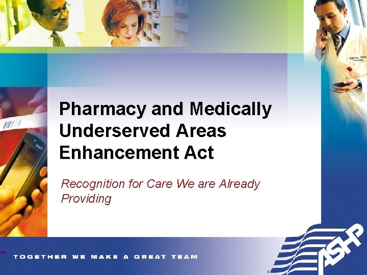 Pharmacy and Medically Underserved Areas Enhancement Act Recognition for Care We are Already Providing