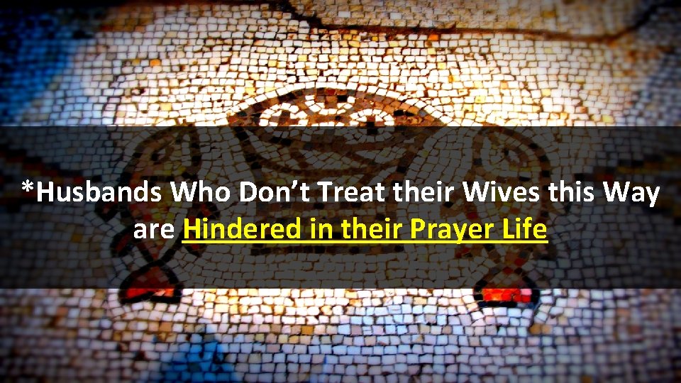 *Husbands Who Don’t Treat their Wives this Way are Hindered in their Prayer Life