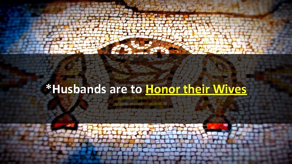 *Husbands are to Honor their Wives 