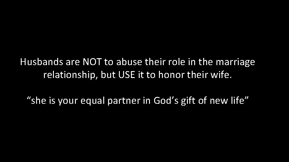 Husbands are NOT to abuse their role in the marriage relationship, but USE it