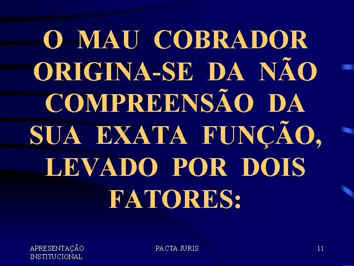 O MAU COBRADOR ORIGINA-SE DA NÃO COMPREENSÃO DA SUA EXATA FUNÇÃO, LEVADO POR DOIS