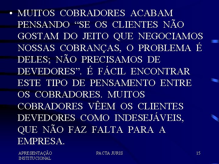  • MUITOS COBRADORES ACABAM PENSANDO “SE OS CLIENTES NÃO GOSTAM DO JEITO QUE