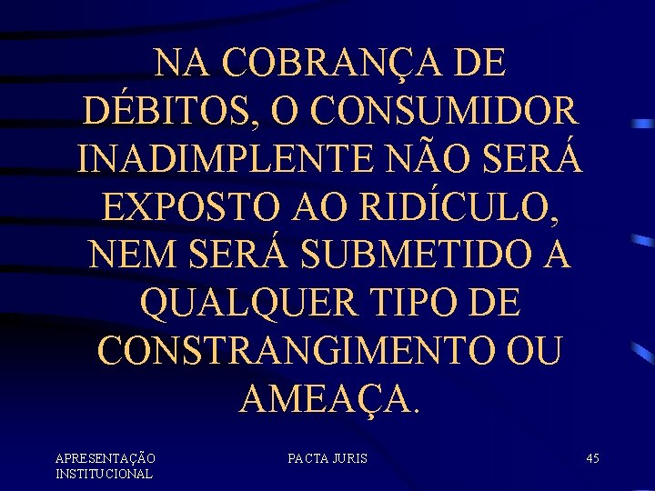 NA COBRANÇA DE DÉBITOS, O CONSUMIDOR INADIMPLENTE NÃO SERÁ EXPOSTO AO RIDÍCULO, NEM SERÁ