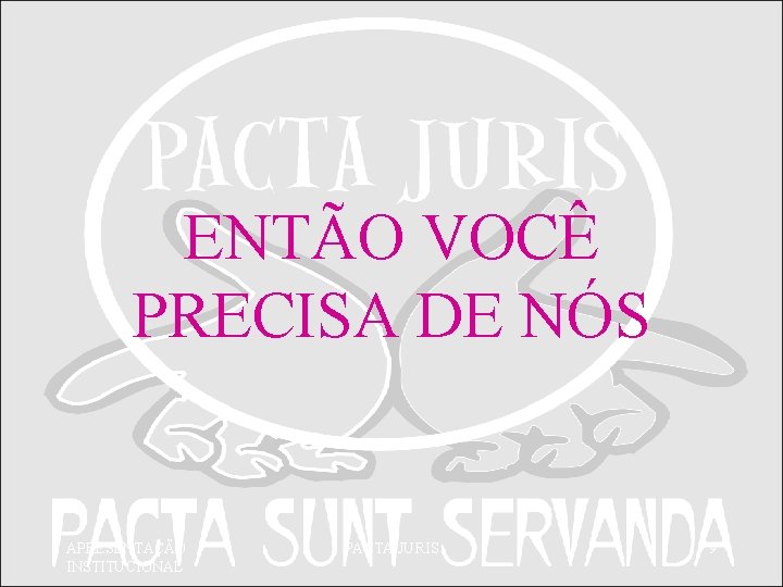 ENTÃO VOCÊ PRECISA DE NÓS APRESENTAÇÃO INSTITUCIONAL PACTA JURIS 9 