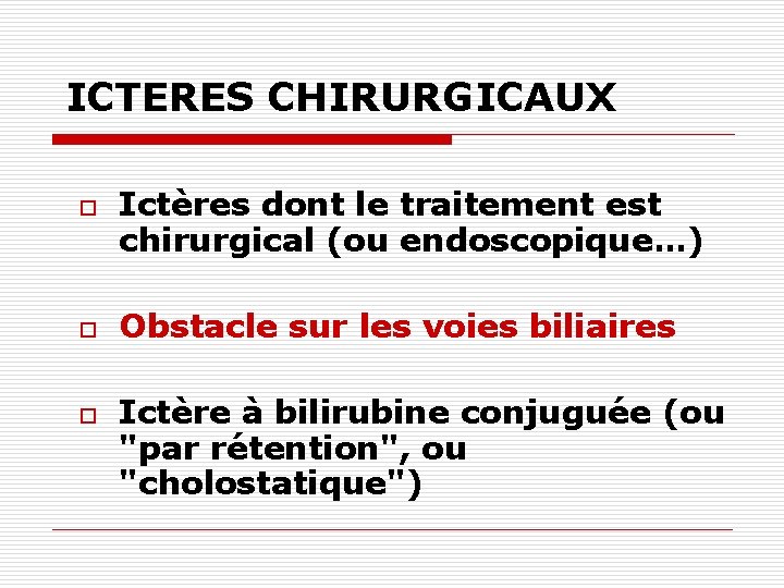 ICTERES CHIRURGICAUX o o o Ictères dont le traitement est chirurgical (ou endoscopique…) Obstacle