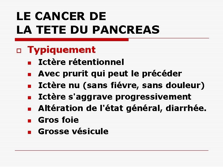 LE CANCER DE LA TETE DU PANCREAS o Typiquement n n n n Ictère