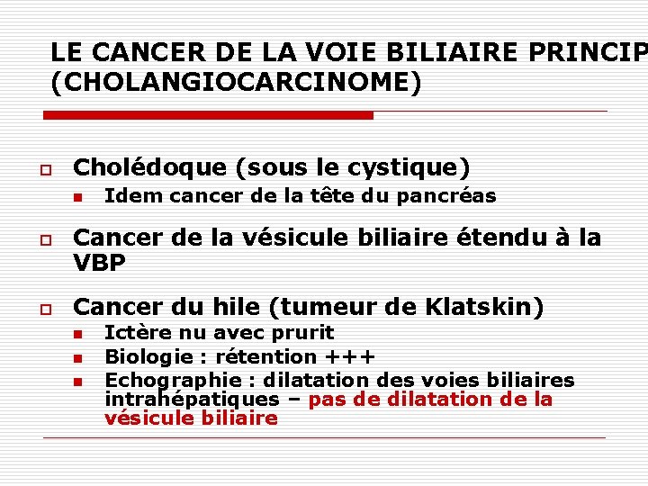 LE CANCER DE LA VOIE BILIAIRE PRINCIP (CHOLANGIOCARCINOME) o Cholédoque (sous le cystique) n