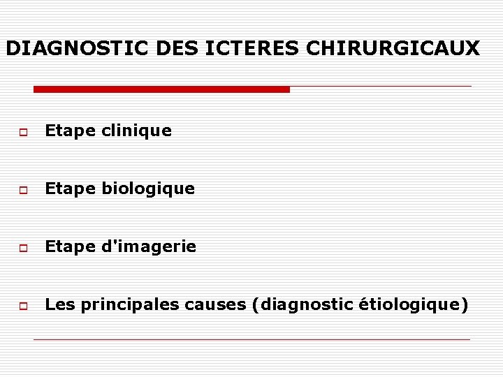 DIAGNOSTIC DES ICTERES CHIRURGICAUX o Etape clinique o Etape biologique o Etape d'imagerie o