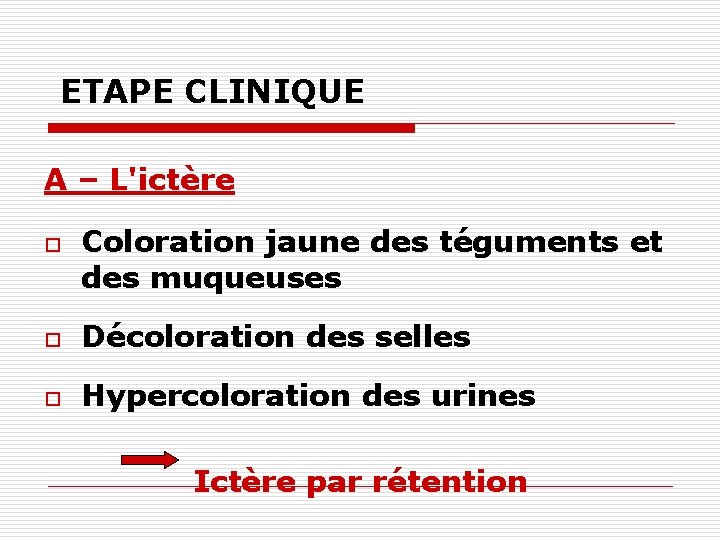 ETAPE CLINIQUE A – L'ictère o Coloration jaune des téguments et des muqueuses o