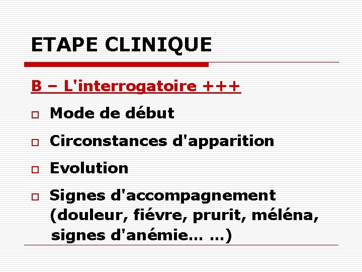 ETAPE CLINIQUE B – L'interrogatoire +++ o Mode de début o Circonstances d'apparition o
