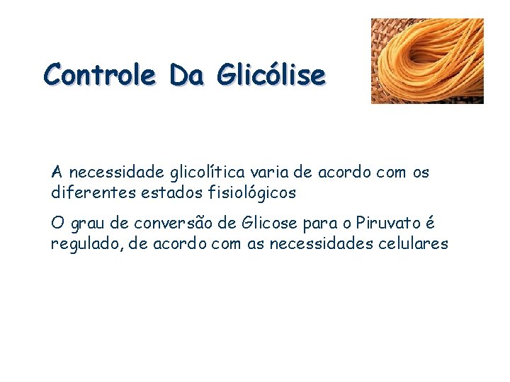 Controle Da Glicólise A necessidade glicolítica varia de acordo com os diferentes estados fisiológicos