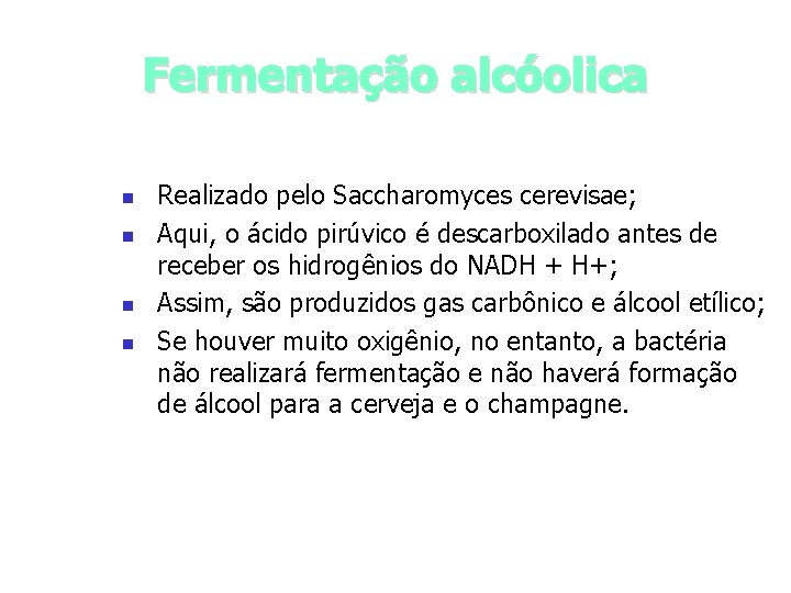 Fermentação alcóolica n n Realizado pelo Saccharomyces cerevisae; Aqui, o ácido pirúvico é descarboxilado