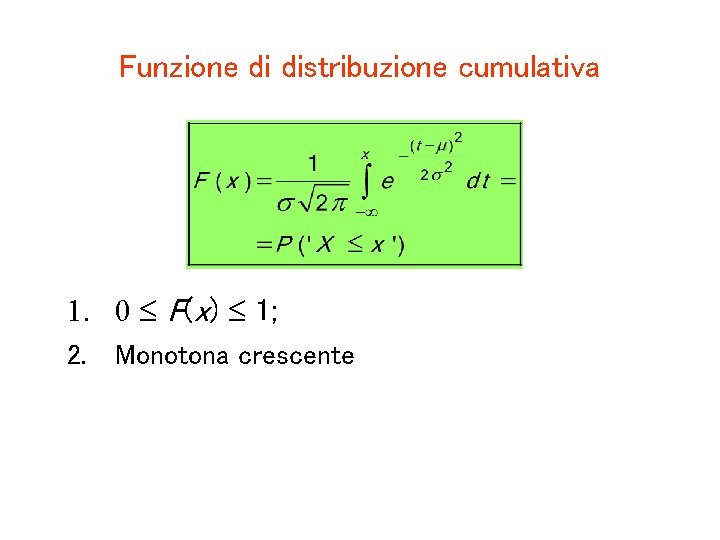 Funzione di distribuzione cumulativa 1. 0 F(x) 1; 2. Monotona crescente 