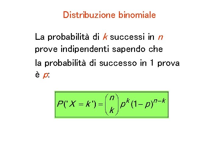 Distribuzione binomiale La probabilità di k successi in n prove indipendenti sapendo che la