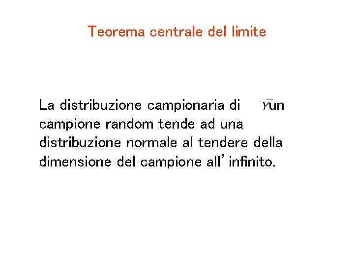 Teorema centrale del limite La distribuzione campionaria di un campione random tende ad una