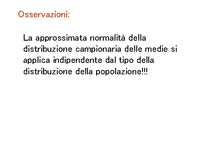 Osservazioni: La approssimata normalità della distribuzione campionaria delle medie si applica indipendente dal tipo