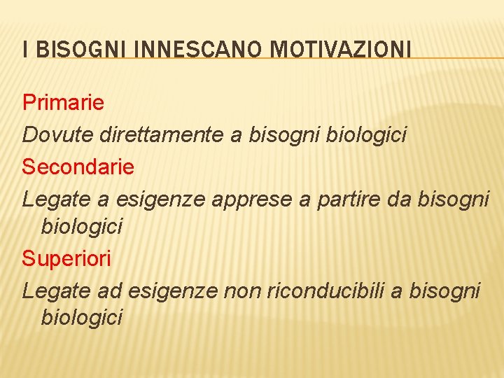 I BISOGNI INNESCANO MOTIVAZIONI Primarie Dovute direttamente a bisogni biologici Secondarie Legate a esigenze