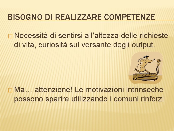 BISOGNO DI REALIZZARE COMPETENZE � Necessità di sentirsi all’altezza delle richieste di vita, curiosità