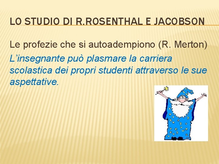 LO STUDIO DI R. ROSENTHAL E JACOBSON Le profezie che si autoadempiono (R. Merton)