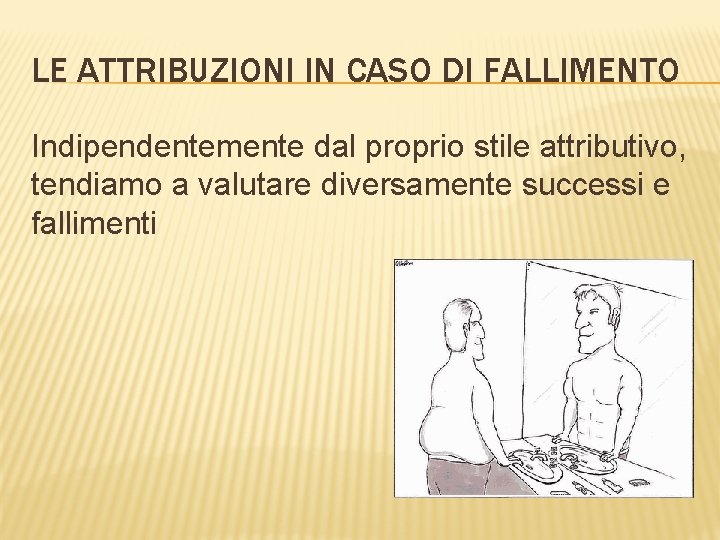 LE ATTRIBUZIONI IN CASO DI FALLIMENTO Indipendentemente dal proprio stile attributivo, tendiamo a valutare