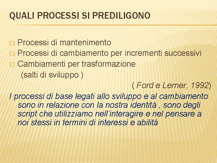 QUALI PROCESSI SI PREDILIGONO Processi di mantenimento � Processi di cambiamento per incrementi successivi