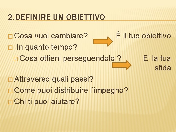 2. DEFINIRE UN OBIETTIVO � Cosa vuoi cambiare? È il tuo obiettivo � In