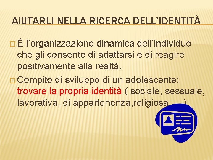 AIUTARLI NELLA RICERCA DELL’IDENTITÀ �È l’organizzazione dinamica dell’individuo che gli consente di adattarsi e