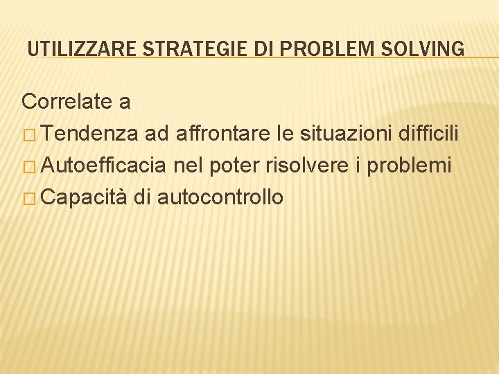 UTILIZZARE STRATEGIE DI PROBLEM SOLVING Correlate a � Tendenza ad affrontare le situazioni difficili