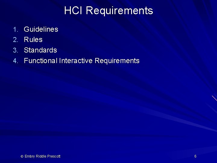 HCI Requirements 1. Guidelines 2. Rules 3. Standards 4. Functional Interactive Requirements Embry Riddle