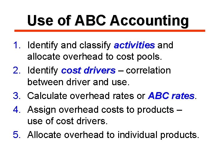 Use of ABC Accounting 1. Identify and classify activities and allocate overhead to cost