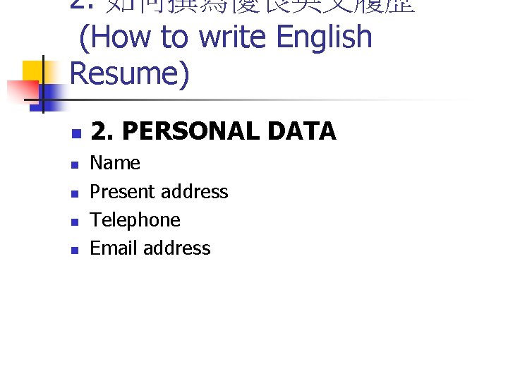 2. 如何撰寫優良英文履歷 (How to write English Resume) n n n 2. PERSONAL DATA Name