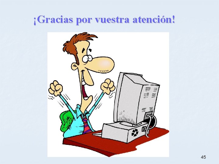 ¡Gracias por vuestra atención! 45 
