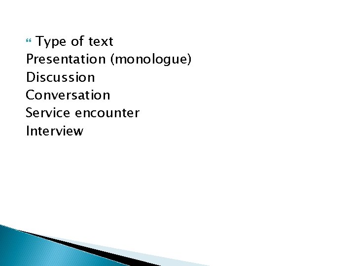 Type of text Presentation (monologue) Discussion Conversation Service encounter Interview 