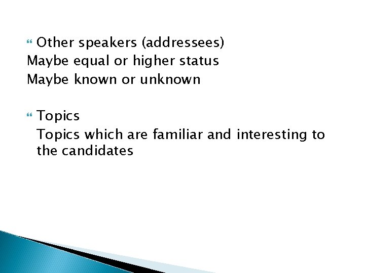 Other speakers (addressees) Maybe equal or higher status Maybe known or unknown Topics which