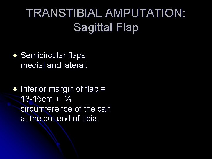TRANSTIBIAL AMPUTATION: Sagittal Flap l Semicircular flaps medial and lateral. l Inferior margin of