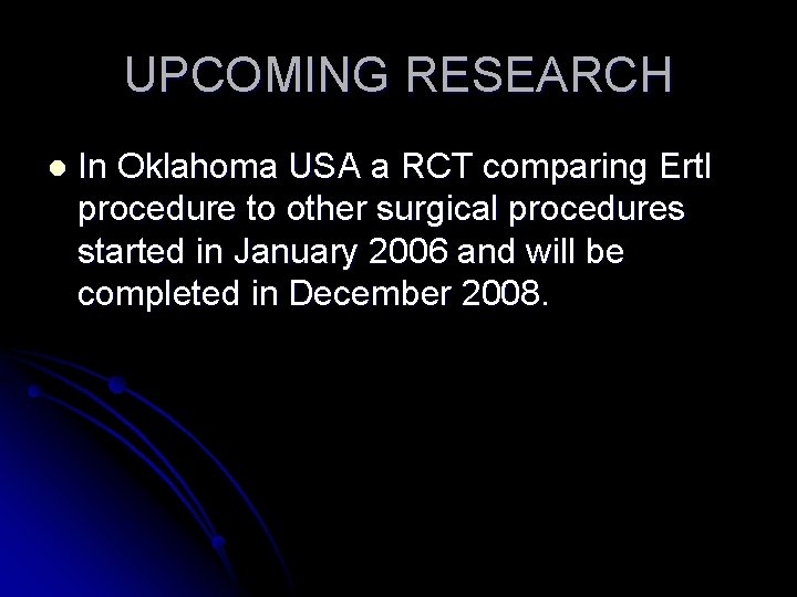 UPCOMING RESEARCH l In Oklahoma USA a RCT comparing Ertl procedure to other surgical