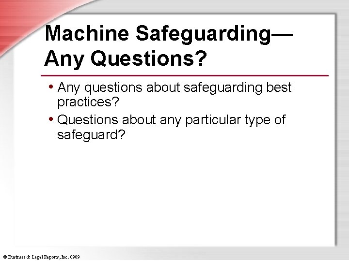Machine Safeguarding— Any Questions? • Any questions about safeguarding best practices? • Questions about