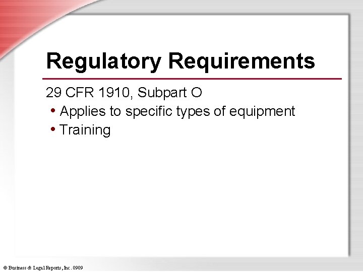 Regulatory Requirements 29 CFR 1910, Subpart O • Applies to specific types of equipment