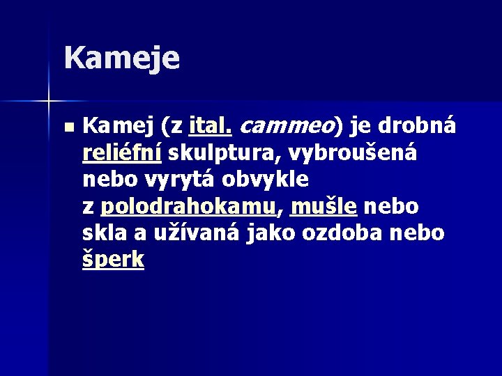 Kameje n Kamej (z ital. cammeo) je drobná reliéfní skulptura, vybroušená nebo vyrytá obvykle