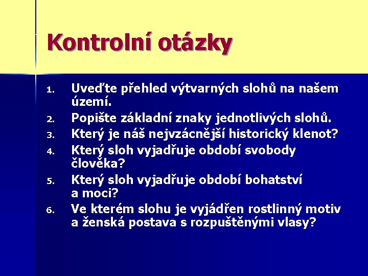 Kontrolní otázky 1. 2. 3. 4. 5. 6. Uveďte přehled výtvarných slohů na našem